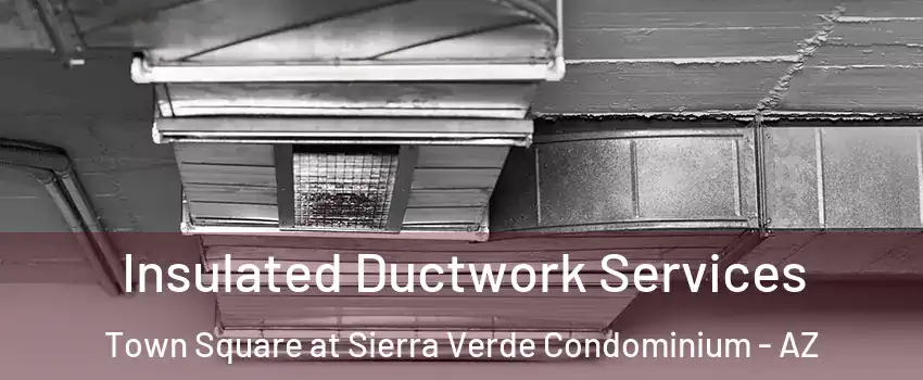Insulated Ductwork Services Town Square at Sierra Verde Condominium - AZ