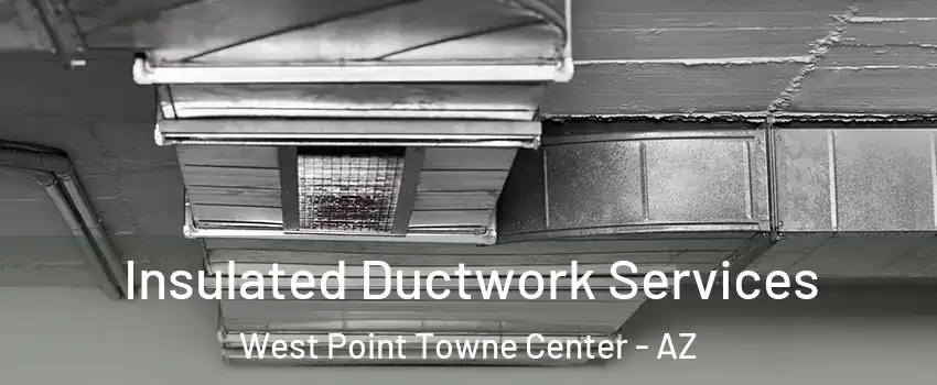Insulated Ductwork Services West Point Towne Center - AZ
