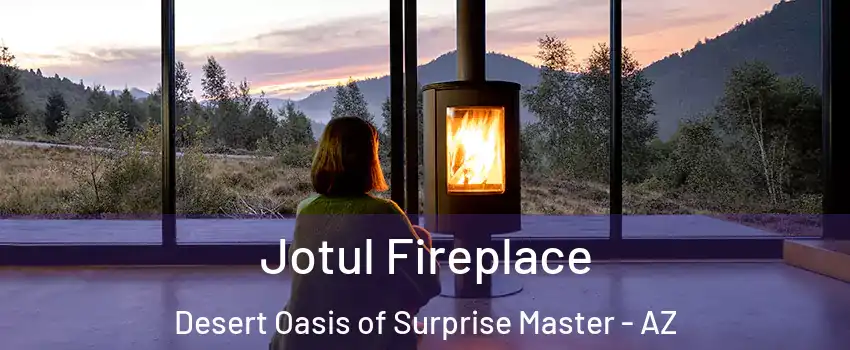 Jotul Fireplace Desert Oasis of Surprise Master - AZ