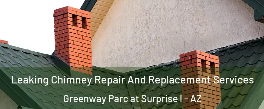 Leaking Chimney Repair And Replacement Services Greenway Parc at Surprise l - AZ
