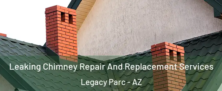 Leaking Chimney Repair And Replacement Services Legacy Parc - AZ