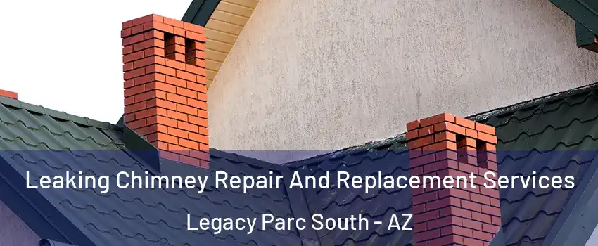 Leaking Chimney Repair And Replacement Services Legacy Parc South - AZ