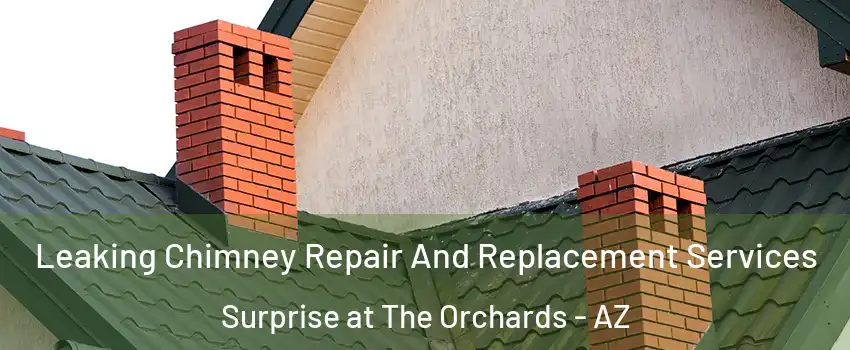 Leaking Chimney Repair And Replacement Services Surprise at The Orchards - AZ