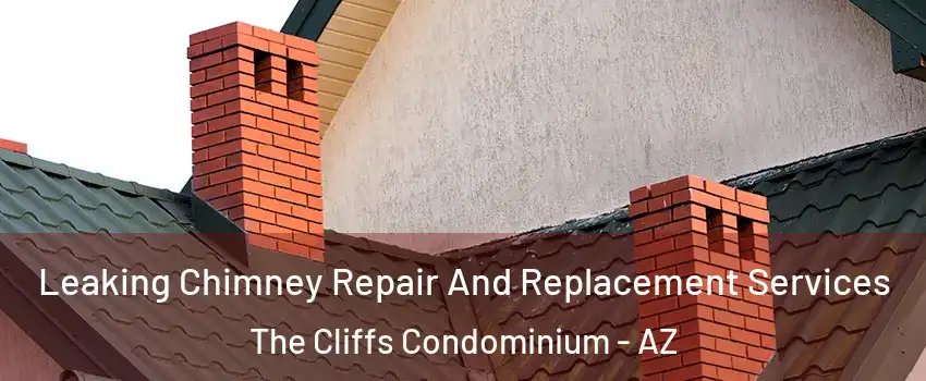 Leaking Chimney Repair And Replacement Services The Cliffs Condominium - AZ