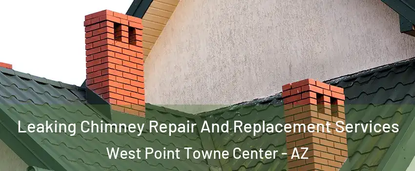 Leaking Chimney Repair And Replacement Services West Point Towne Center - AZ