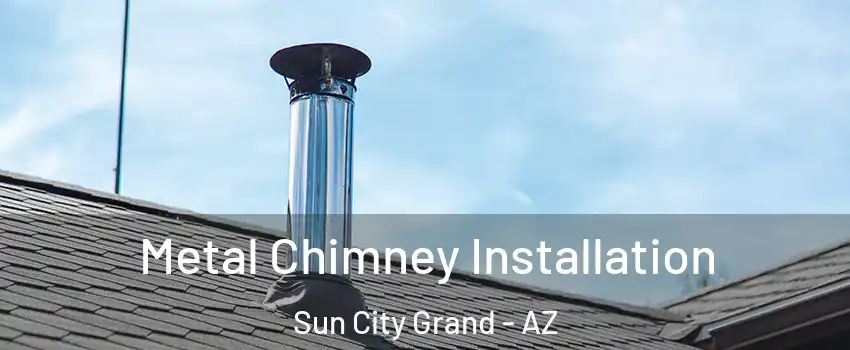Metal Chimney Installation Sun City Grand - AZ