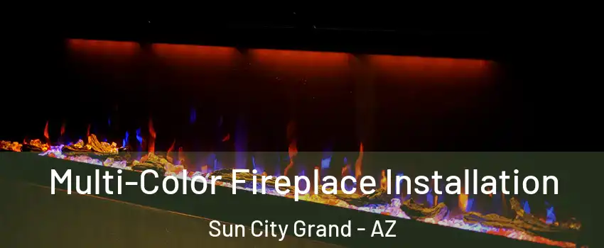 Multi-Color Fireplace Installation Sun City Grand - AZ