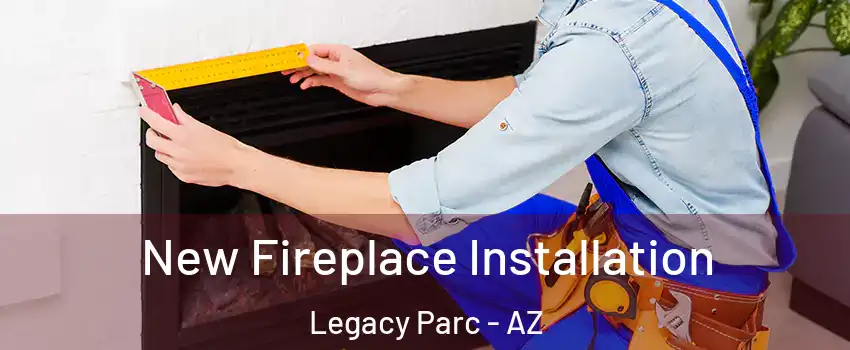 New Fireplace Installation Legacy Parc - AZ