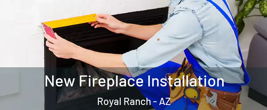 New Fireplace Installation Royal Ranch - AZ