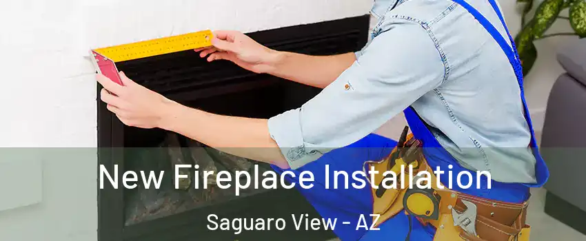 New Fireplace Installation Saguaro View - AZ