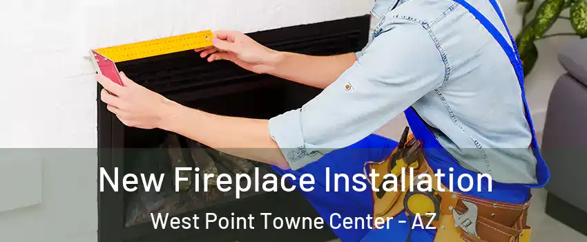 New Fireplace Installation West Point Towne Center - AZ