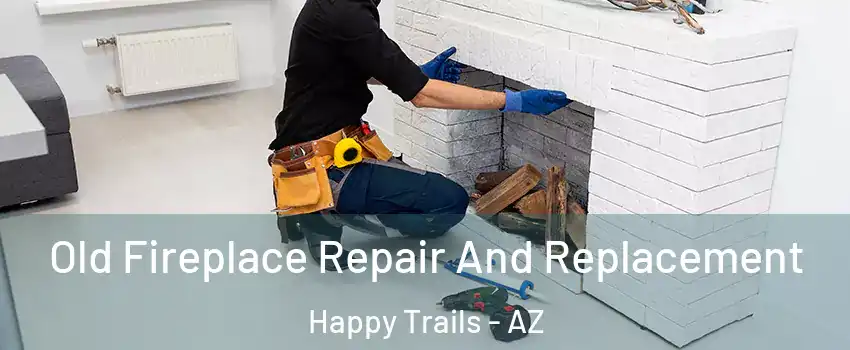 Old Fireplace Repair And Replacement Happy Trails - AZ