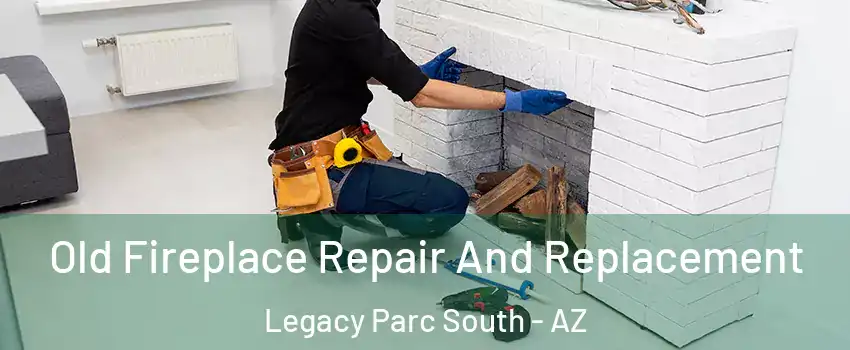 Old Fireplace Repair And Replacement Legacy Parc South - AZ