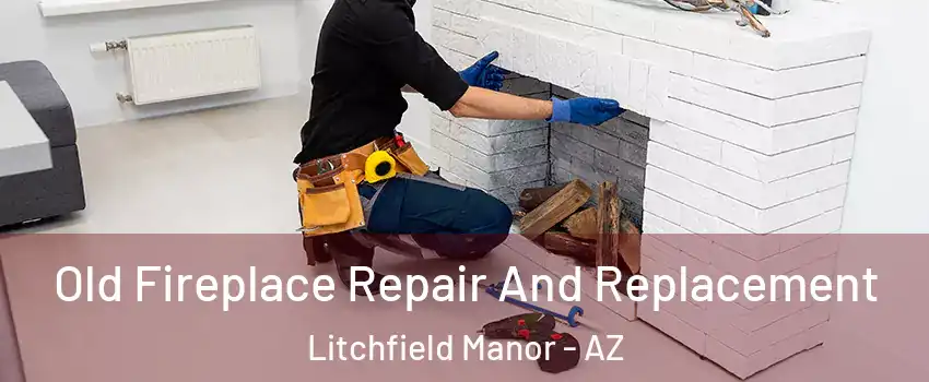 Old Fireplace Repair And Replacement Litchfield Manor - AZ