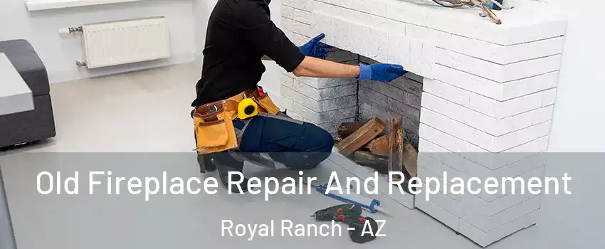 Old Fireplace Repair And Replacement Royal Ranch - AZ