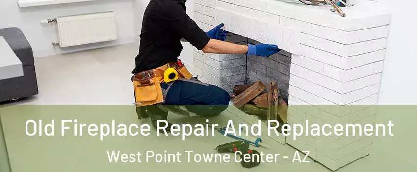 Old Fireplace Repair And Replacement West Point Towne Center - AZ