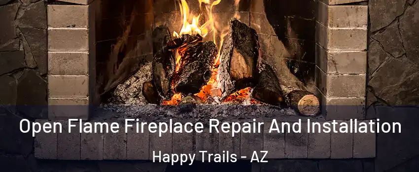 Open Flame Fireplace Repair And Installation Happy Trails - AZ