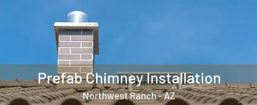 Prefab Chimney Installation Northwest Ranch - AZ
