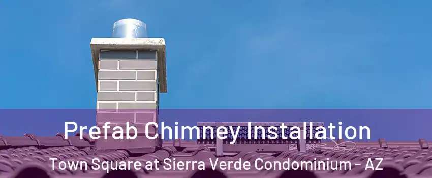 Prefab Chimney Installation Town Square at Sierra Verde Condominium - AZ