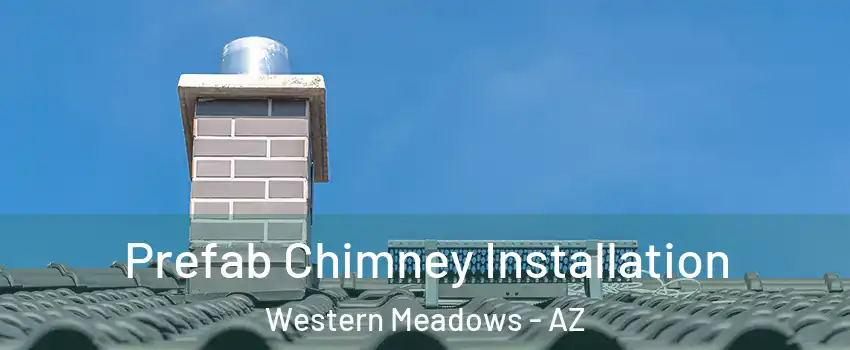 Prefab Chimney Installation Western Meadows - AZ