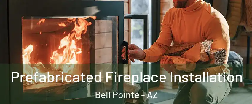 Prefabricated Fireplace Installation Bell Pointe - AZ