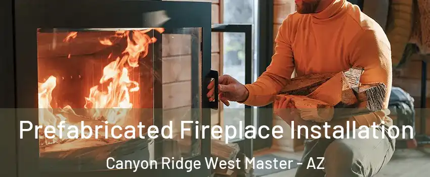 Prefabricated Fireplace Installation Canyon Ridge West Master - AZ