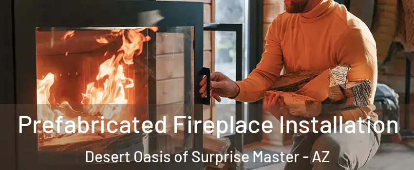 Prefabricated Fireplace Installation Desert Oasis of Surprise Master - AZ