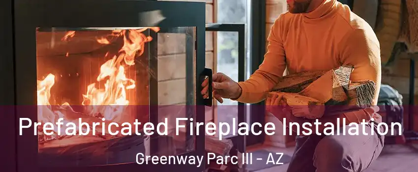 Prefabricated Fireplace Installation Greenway Parc lll - AZ