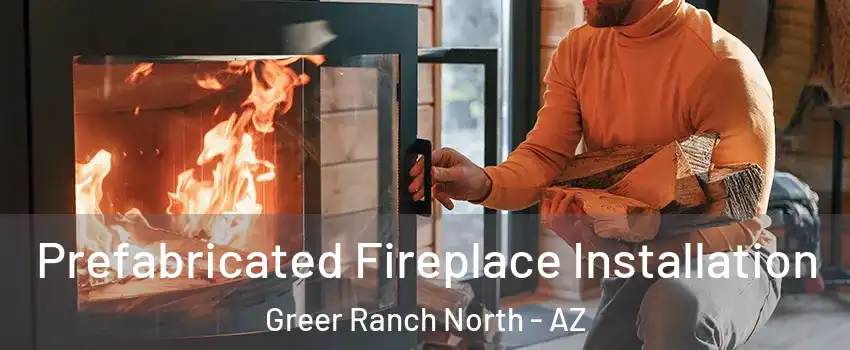 Prefabricated Fireplace Installation Greer Ranch North - AZ