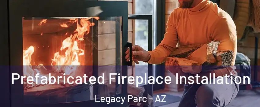 Prefabricated Fireplace Installation Legacy Parc - AZ