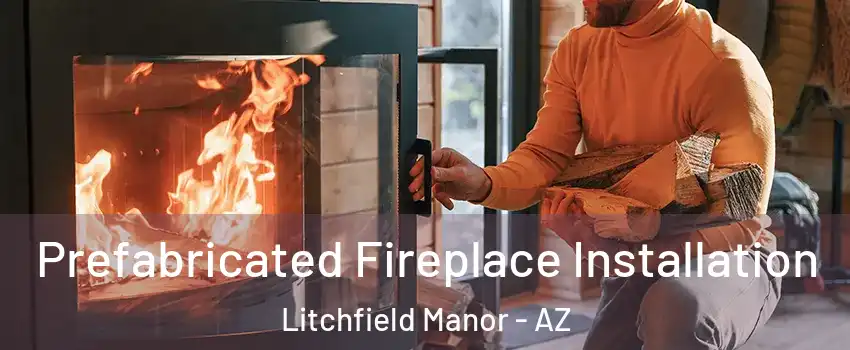 Prefabricated Fireplace Installation Litchfield Manor - AZ