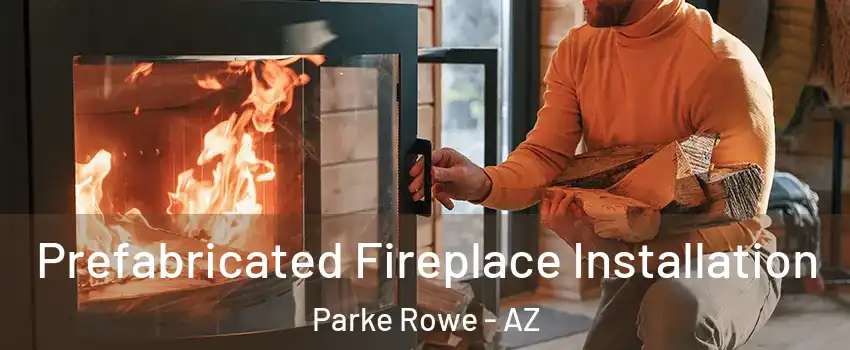 Prefabricated Fireplace Installation Parke Rowe - AZ
