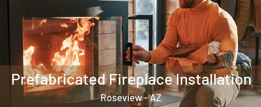 Prefabricated Fireplace Installation Roseview - AZ