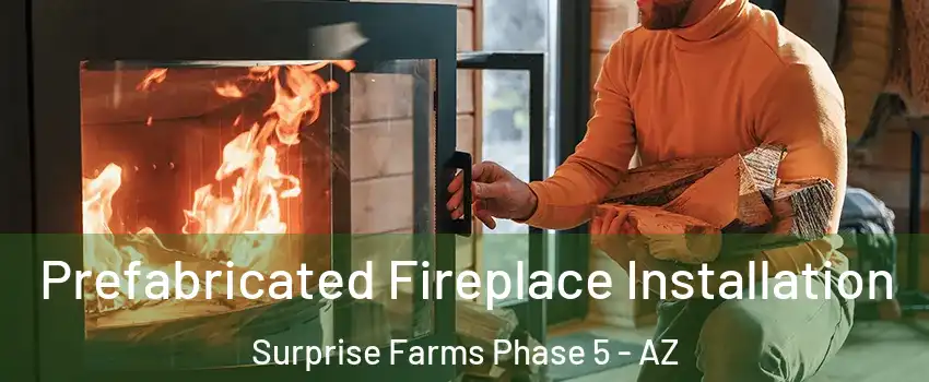 Prefabricated Fireplace Installation Surprise Farms Phase 5 - AZ