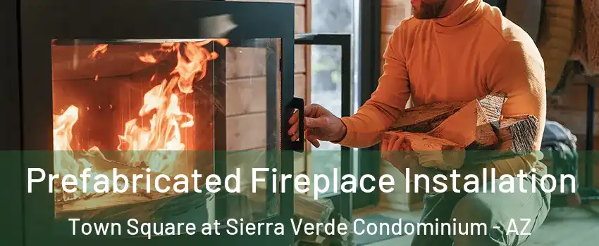 Prefabricated Fireplace Installation Town Square at Sierra Verde Condominium - AZ