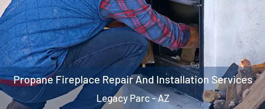Propane Fireplace Repair And Installation Services Legacy Parc - AZ