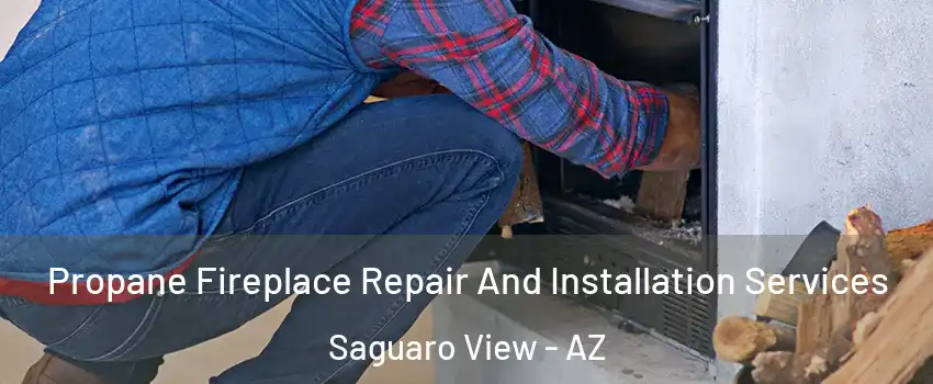 Propane Fireplace Repair And Installation Services Saguaro View - AZ