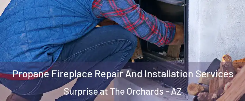 Propane Fireplace Repair And Installation Services Surprise at The Orchards - AZ