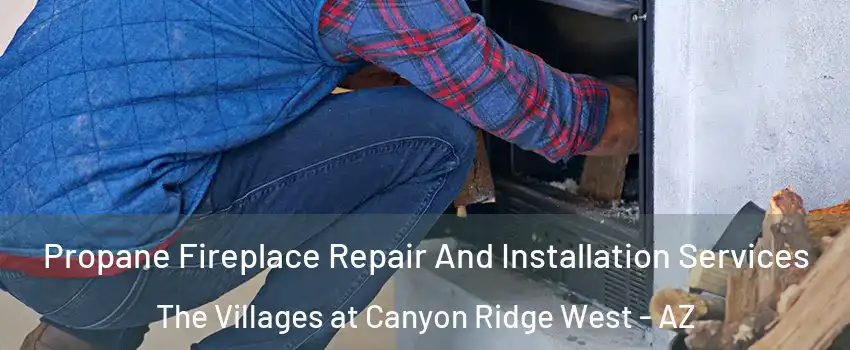 Propane Fireplace Repair And Installation Services The Villages at Canyon Ridge West - AZ