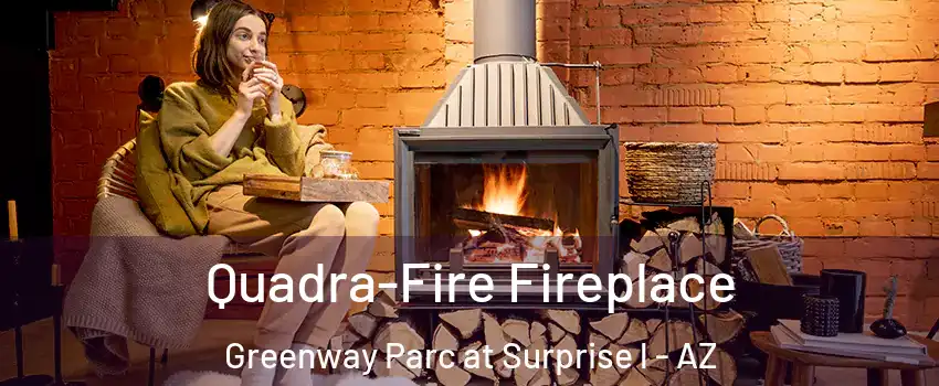 Quadra-Fire Fireplace Greenway Parc at Surprise l - AZ