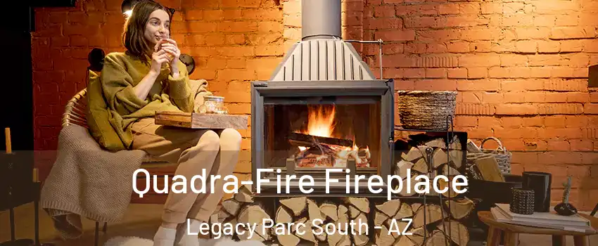 Quadra-Fire Fireplace Legacy Parc South - AZ
