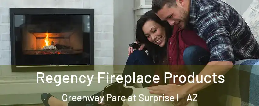 Regency Fireplace Products Greenway Parc at Surprise l - AZ