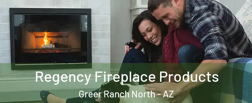 Regency Fireplace Products Greer Ranch North - AZ
