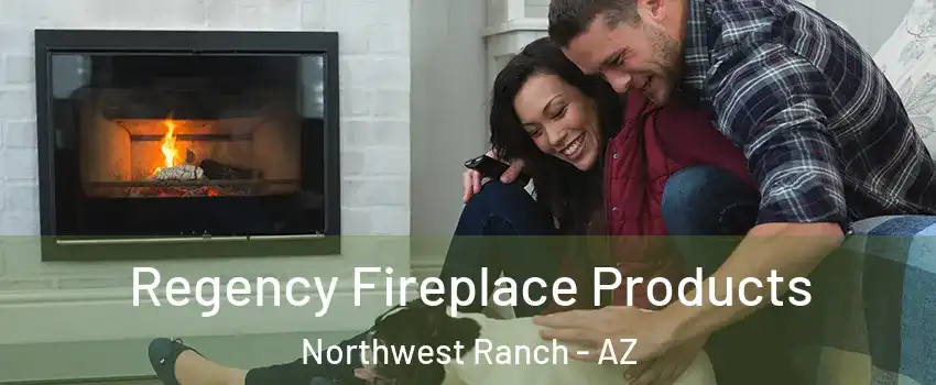 Regency Fireplace Products Northwest Ranch - AZ