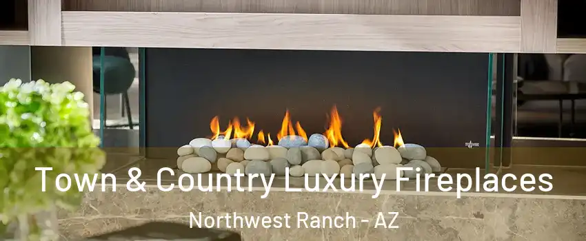 Town & Country Luxury Fireplaces Northwest Ranch - AZ