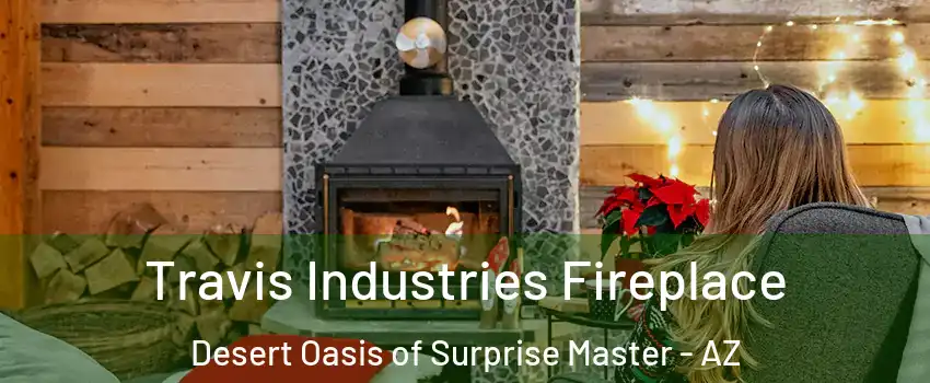 Travis Industries Fireplace Desert Oasis of Surprise Master - AZ