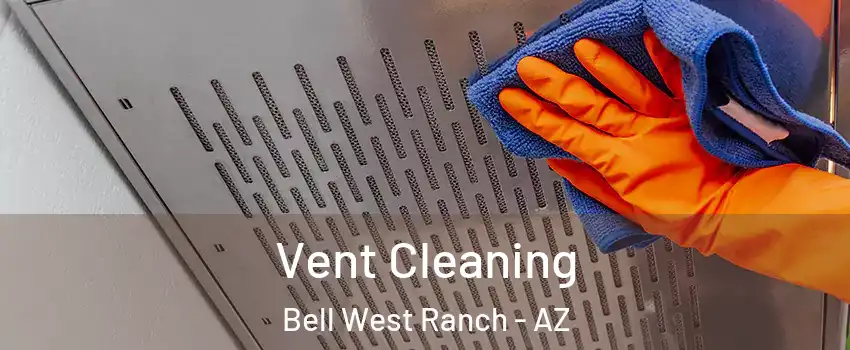 Vent Cleaning Bell West Ranch - AZ