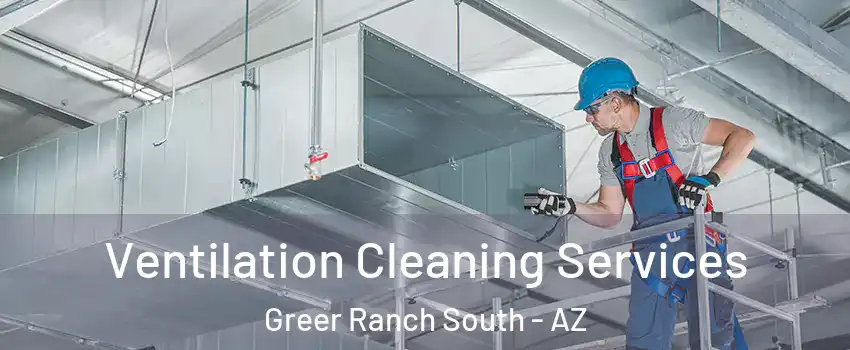 Ventilation Cleaning Services Greer Ranch South - AZ