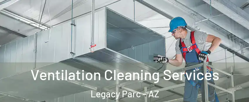 Ventilation Cleaning Services Legacy Parc - AZ