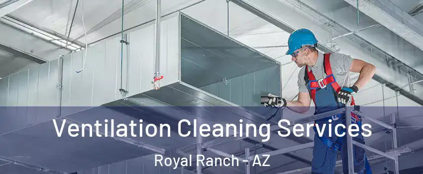 Ventilation Cleaning Services Royal Ranch - AZ